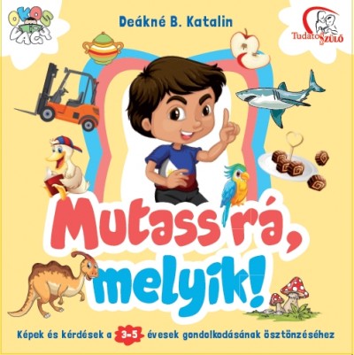 Deákné B. Katalin: Mutass rá, melyik! 3-5 éveseknek