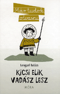 Lengyel Balázs: Kicsi Elik vadász lesz - MÁR TUDOK OLVASNI -