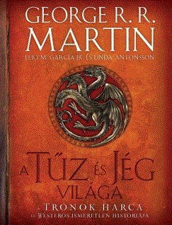 George R. R. Martin: A tűz és jég világa - A Trónok harca és Westeros ismeretlen históriája