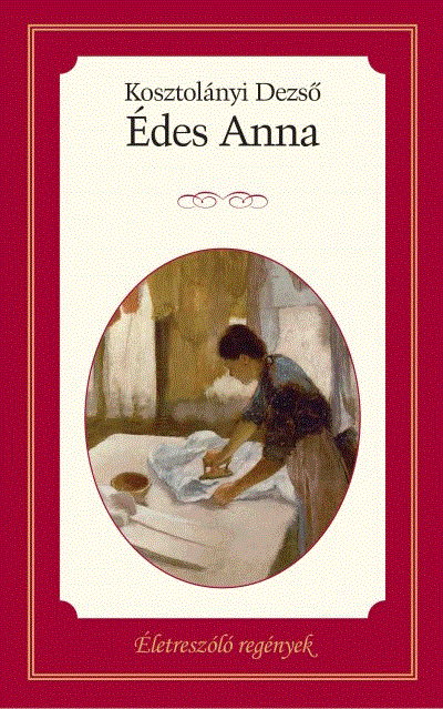Kosztolányi Dezső: Édes Anna - ÉLETRESZÓLÓ REGÉNYEK