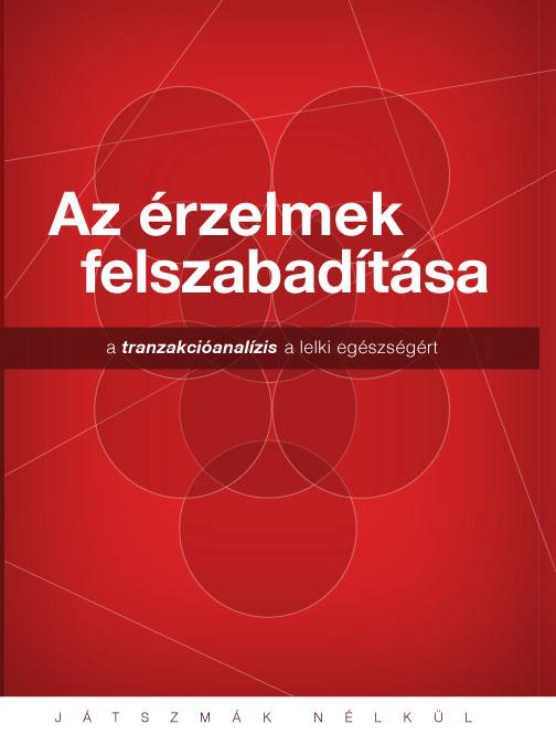 Az érzelmek felszabadítása - A Tranzakcióanalízis a lelki egészségért