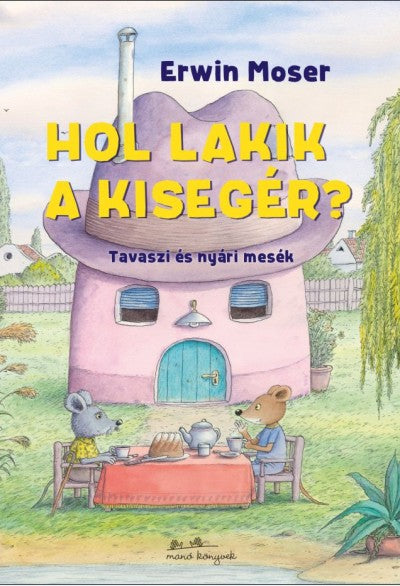 Erwin Moser: Hol lakik a kisegér? - Tavaszi és nyári mesék