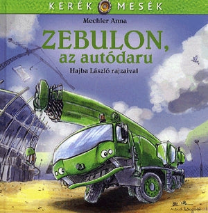 Mechler Anna: Zebulon, az autódaru - Kerék mesék