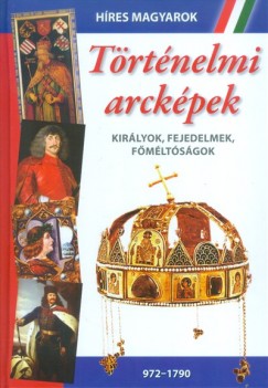 Történelmi arcképek - Királyok, fejedelmek, főméltóságok (972-1790)