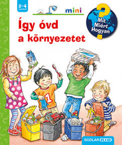 Így óvd a környezetet - Mit? Miért? Hogyan? Mini 51.