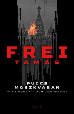 Frei Tamás: Puccs Moszkvában - Putyin végnapjai - André Calvi visszatér