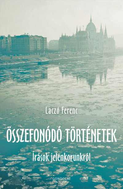 Laczó Ferenc: Összefonódó történetek - Írások jelenkorunkról