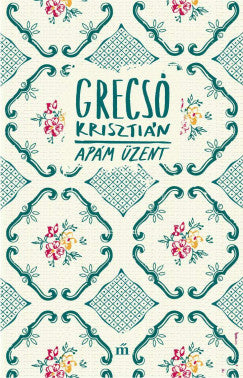 Grecsó Krisztián: Apám üzent