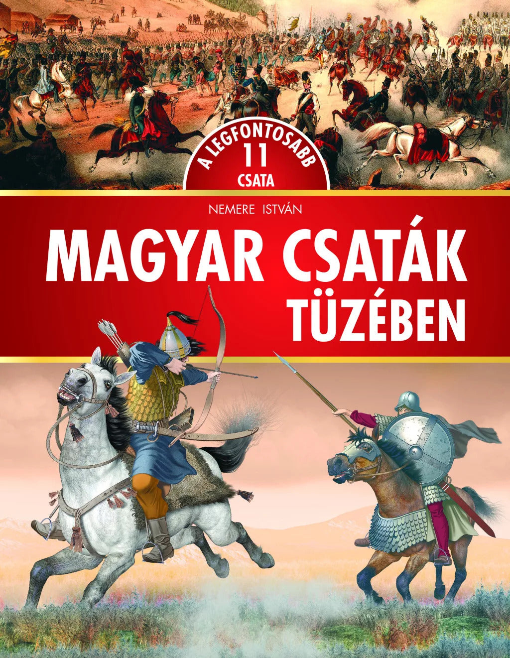 Nemere István: Magyar csaták tüzében - A legfontosabb 11 csata