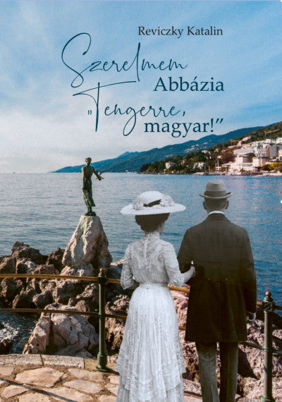 Reviczky Katalin: Szerelmem Abbázia - "Tengerre, magyar!"