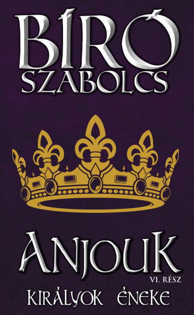Bíró Szabolcs: Anjouk VI. - Királyok éneke