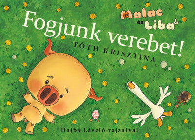 Tóth Krisztina: Fogjunk verebet! - Malac és Liba 4.